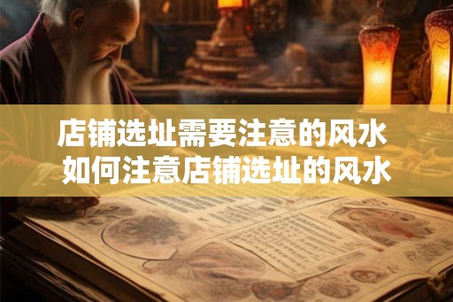 店铺选址需要注意的风水 如何注意店铺选址的风水