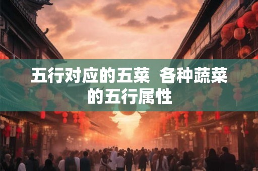 五行对应的五菜  各种蔬菜的五行属性