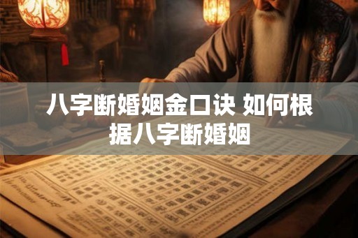 八字断婚姻金口诀 如何根据八字断婚姻