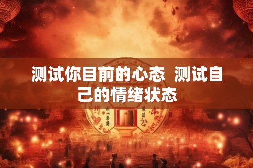 测试你目前的心态  测试自己的情绪状态