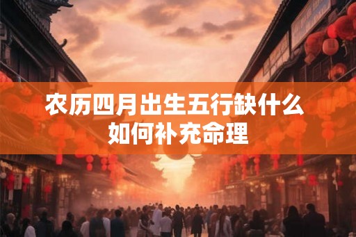 农历四月出生五行缺什么 如何补充命理