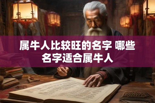 属牛人比较旺的名字 哪些名字适合属牛人