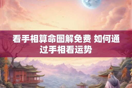 看手相算命图解免费 如何通过手相看运势