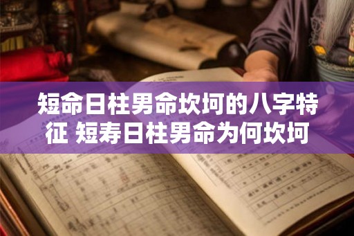 短命日柱男命坎坷的八字特征 短寿日柱男命为何坎坷