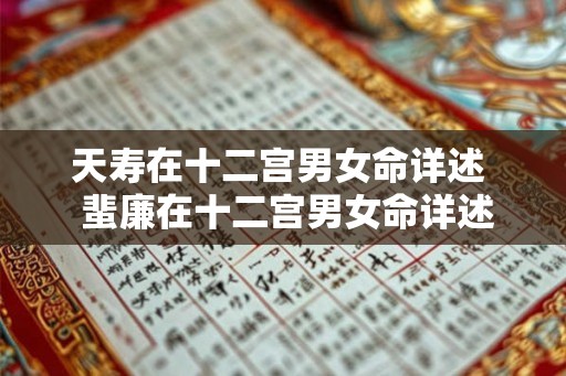 天寿在十二宫男女命详述  蜚廉在十二宫男女命详述