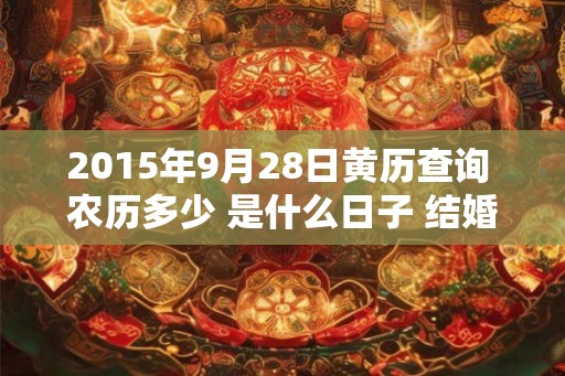 2015年9月28日黄历查询 农历多少 是什么日子 结婚吉时