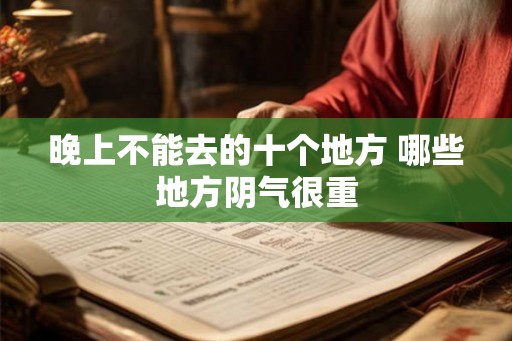 晚上不能去的十个地方 哪些地方阴气很重