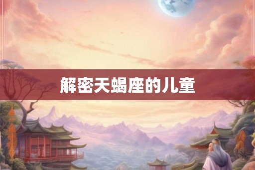 解密天蝎座的儿童