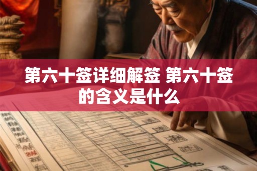 第六十签详细解签 第六十签的含义是什么 第六十签详细解签 第六十签的含义是什么