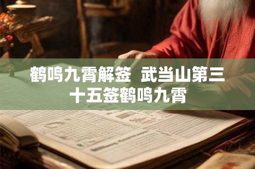 鹤鸣九霄解签 武当山第三十五签鹤鸣九霄 鹤鸣九霄解签 武当山第三十五签鹤鸣九霄