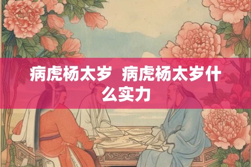 病虎杨太岁  病虎杨太岁什么实力