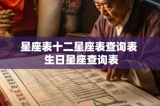 星座表十二星座表查询表  生日星座查询表