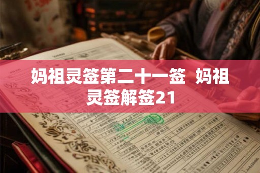 妈祖灵签第二十一签 妈祖灵签解签21 妈祖灵签第二十一签 妈祖灵签解签21