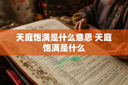 天庭饱满是什么意思 天庭饱满是什么