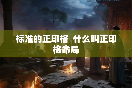 标准的正印格  什么叫正印格命局