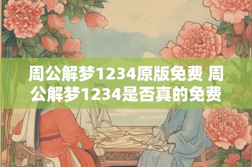 周公解梦1234原版免费 周公解梦1234是否真的免费