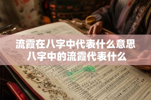 流霞在八字中代表什么意思 八字中的流霞代表什么