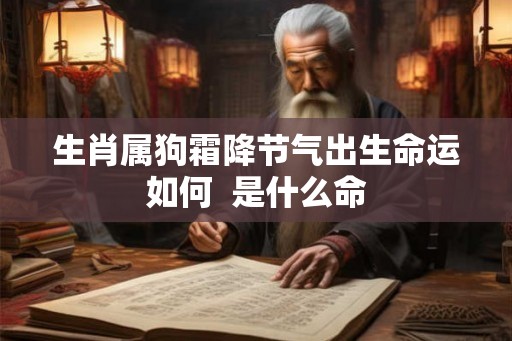 生肖属狗霜降节气出生命运如何  是什么命