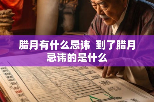 腊月有什么忌讳  到了腊月忌讳的是什么