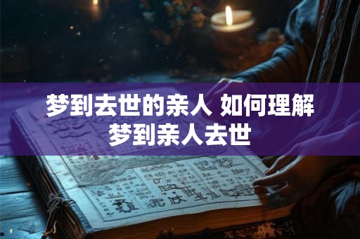 梦到去世的亲人 如何理解梦到亲人去世