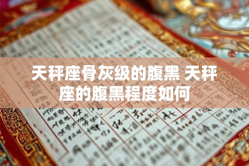 天秤座骨灰级的腹黑 天秤座的腹黑程度如何