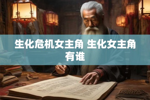 生化危机女主角 生化女主角有谁