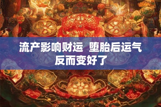 流产影响财运  堕胎后运气反而变好了