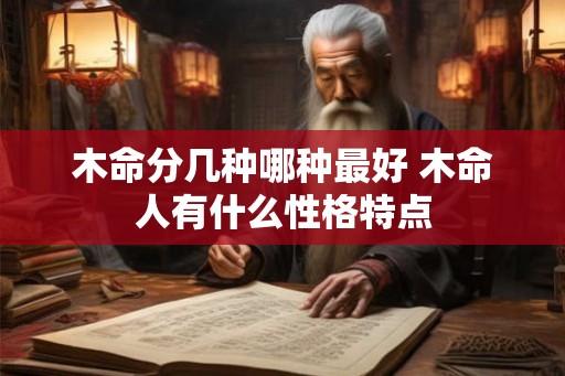 木命分几种哪种最好 木命人有什么性格特点