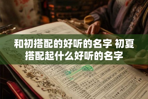 和初搭配的好听的名字 初夏搭配起什么好听的名字