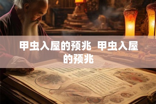 甲虫入屋的预兆  甲虫入屋的预兆