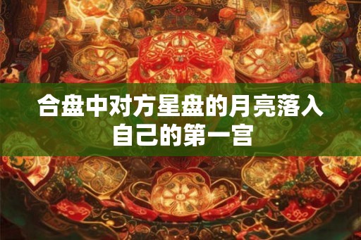 合盘中对方星盘的月亮落入自己的第一宫