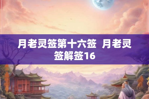 月老灵签第十六签  月老灵签解签16