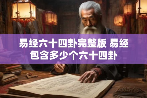 易经六十四卦完整版 易经包含多少个六十四卦