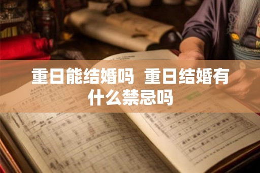 重日能结婚吗  重日结婚有什么禁忌吗
