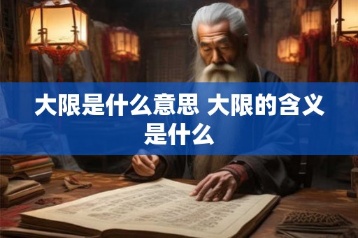 大限是什么意思 大限的含义是什么