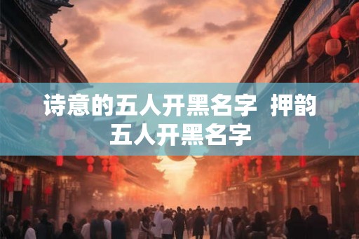 诗意的五人开黑名字  押韵五人开黑名字