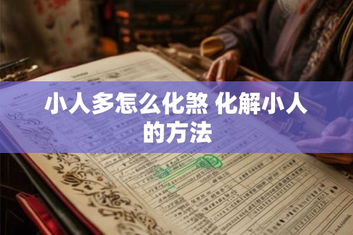 小人多怎么化煞 化解小人的方法 小人多怎么化煞 化解小人的方法