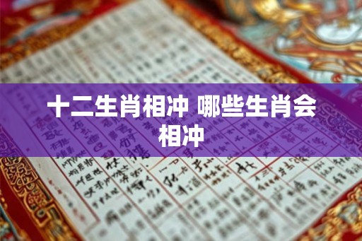 十二生肖相冲 哪些生肖会相冲