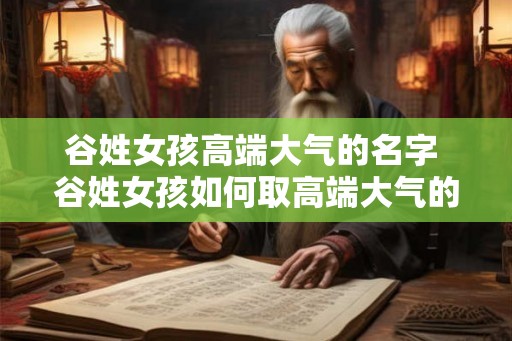 谷姓女孩高端大气的名字 谷姓女孩如何取高端大气的名字