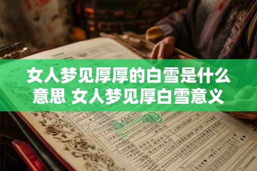 女人梦见厚厚的白雪是什么意思 女人梦见厚白雪意义何