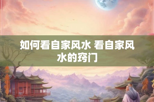 如何看自家风水 看自家风水的窍门