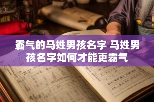 霸气的马姓男孩名字 马姓男孩名字如何才能更霸气