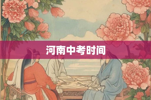河南中考时间 河南中考时间