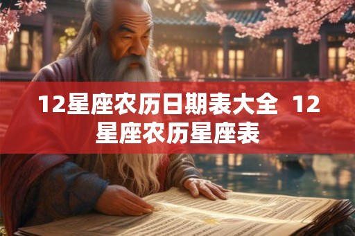 12星座农历日期表大全  12星座农历星座表