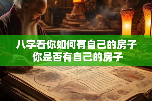 八字看你如何有自己的房子 你是否有自己的房子