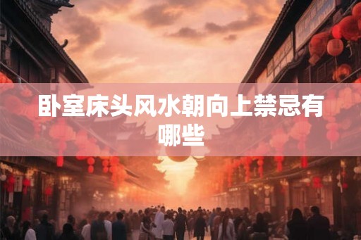 卧室床头风水朝向上禁忌有哪些