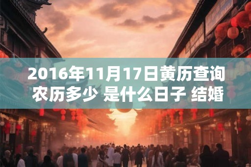 2016年11月17日黄历查询 农历多少 是什么日子 结婚吉时