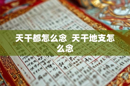 天干都怎么念  天干地支怎么念