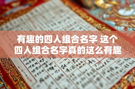 有趣的四人组合名字 这个四人组合名字真的这么有趣吗