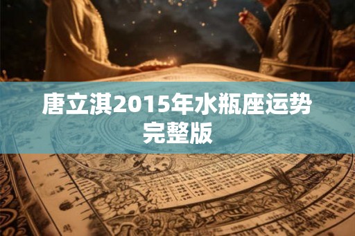 唐立淇2015年水瓶座运势完整版